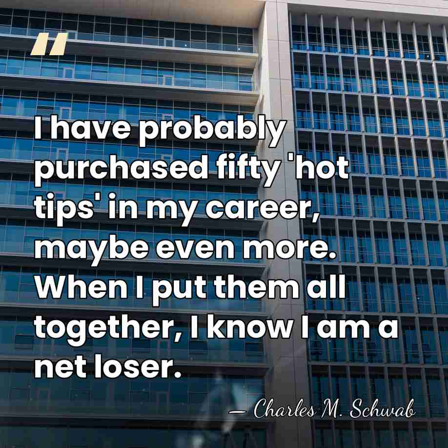 I have probably purchased fifty 'hot tips' in my career, maybe even&hellip; - Charles M. Schwab