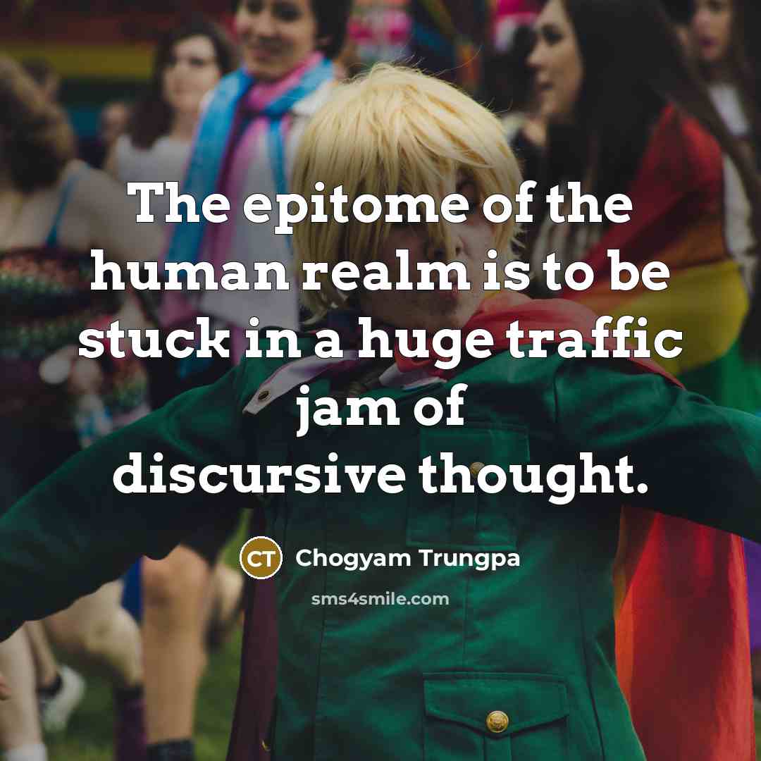 “The epitome of the human realm is to be stuck…” quote by Chogyam Trungpa