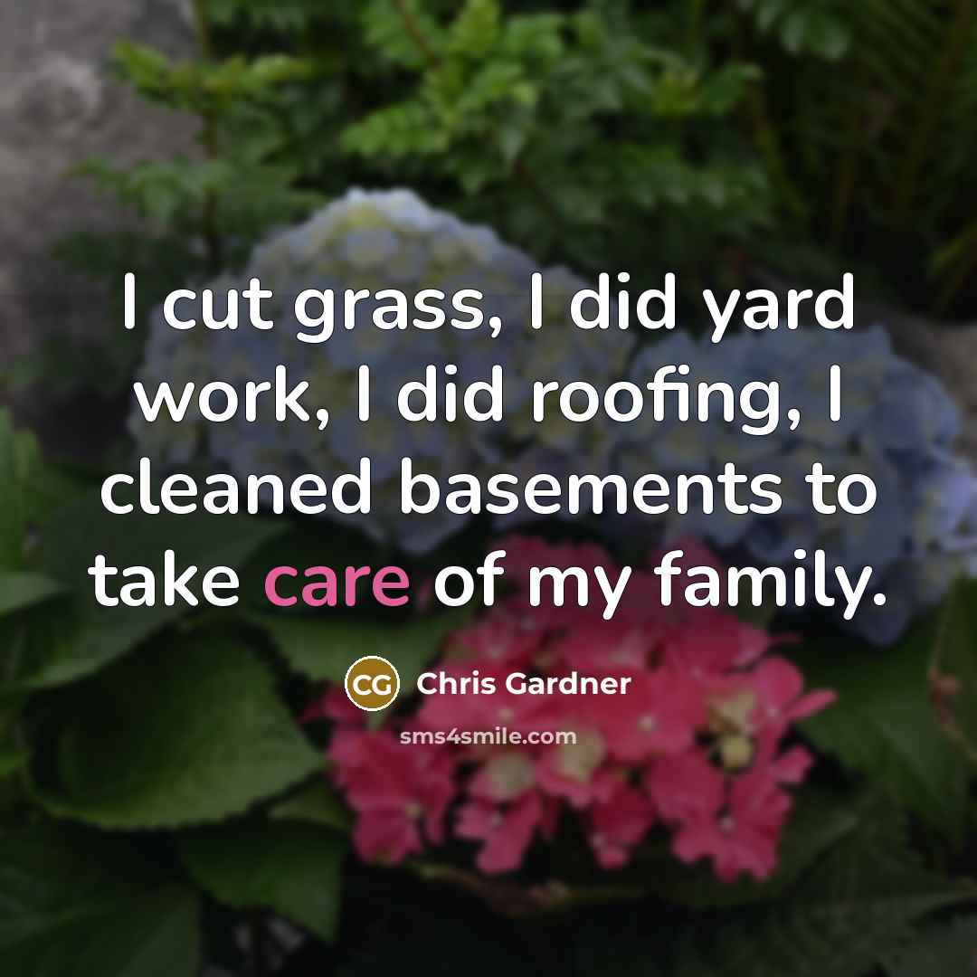 “I cut grass, I did yard work, I did roofing,…” quote by Chris Gardner