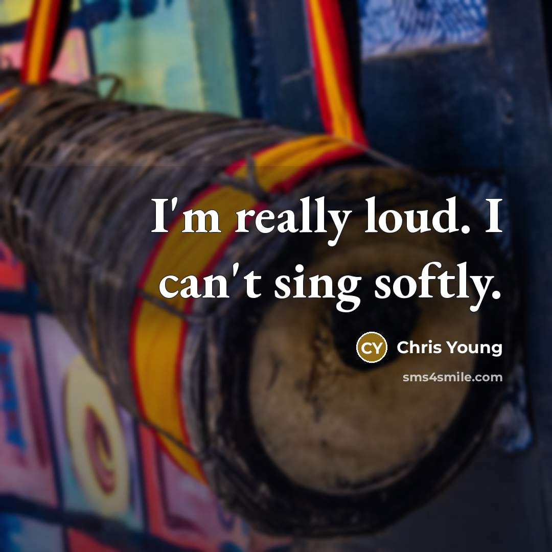 “I'm really loud. I can't sing softly.…” quote by Chris Young
