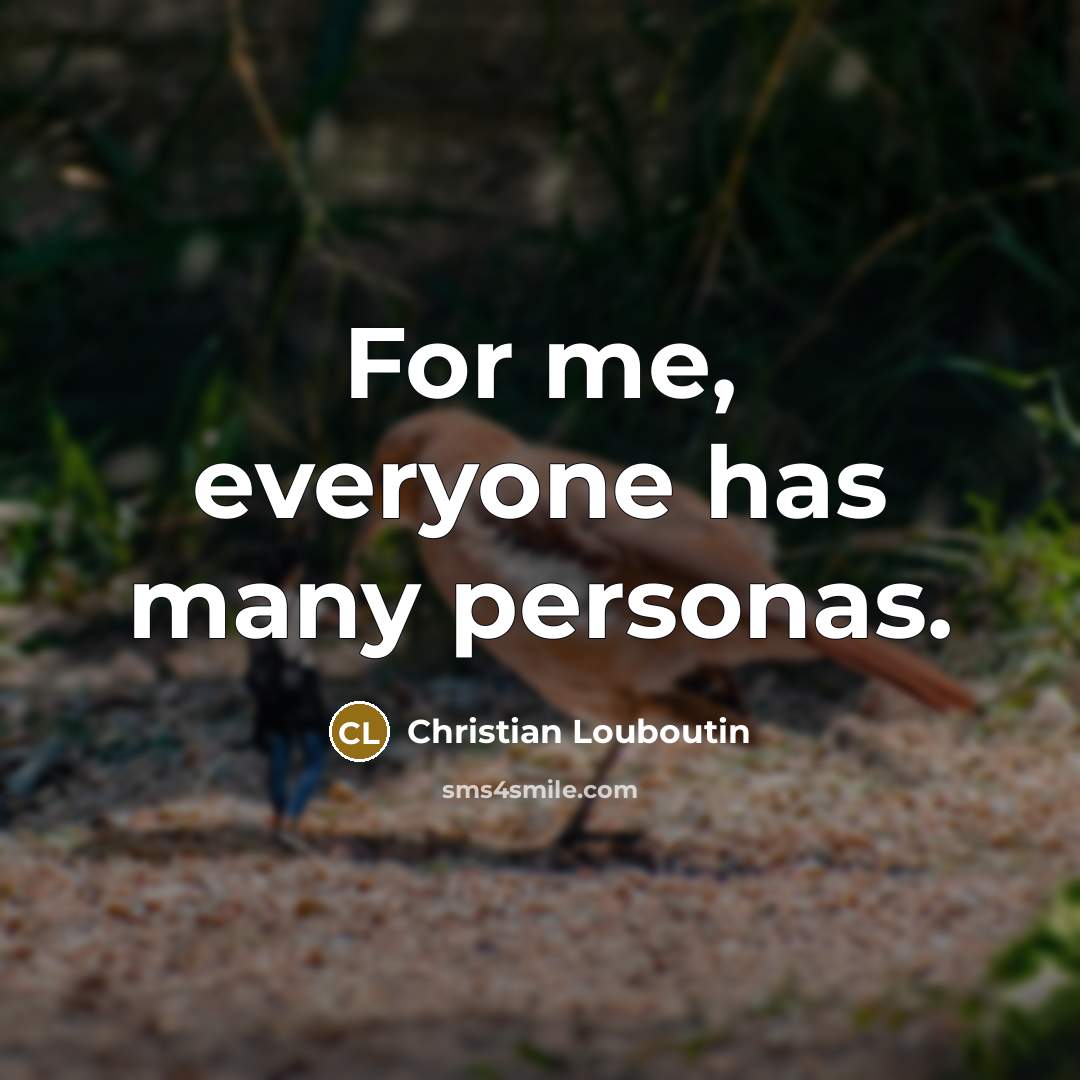 “For me, everyone has many personas.…” quote by Christian Louboutin