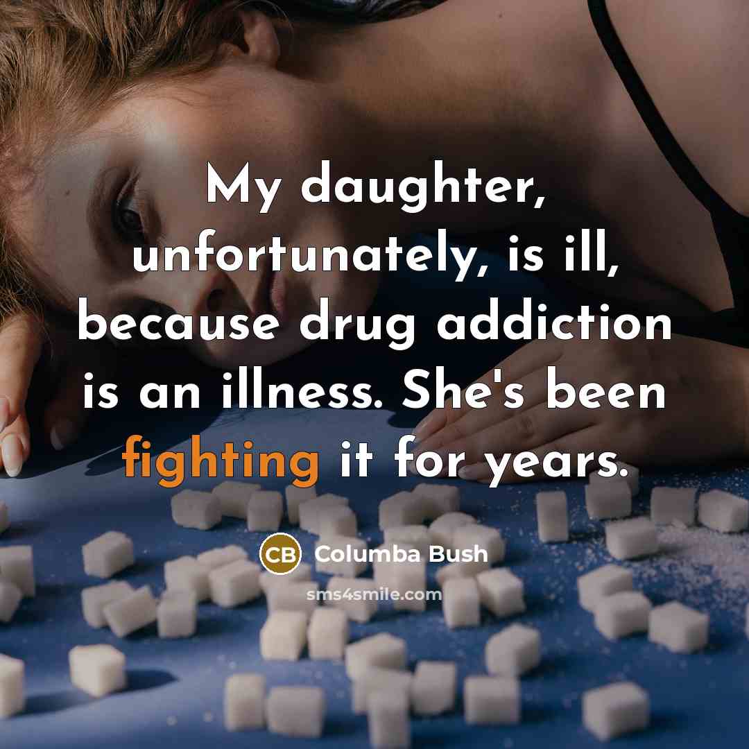 “My daughter, unfortunately, is ill, because drug addiction is an…” quote by Columba Bush