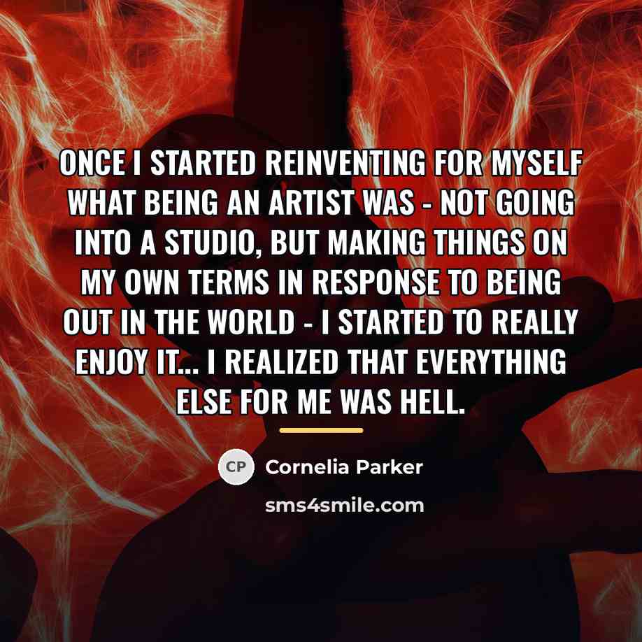 “Once I started reinventing for myself what being an artist…” quote by Cornelia Parker