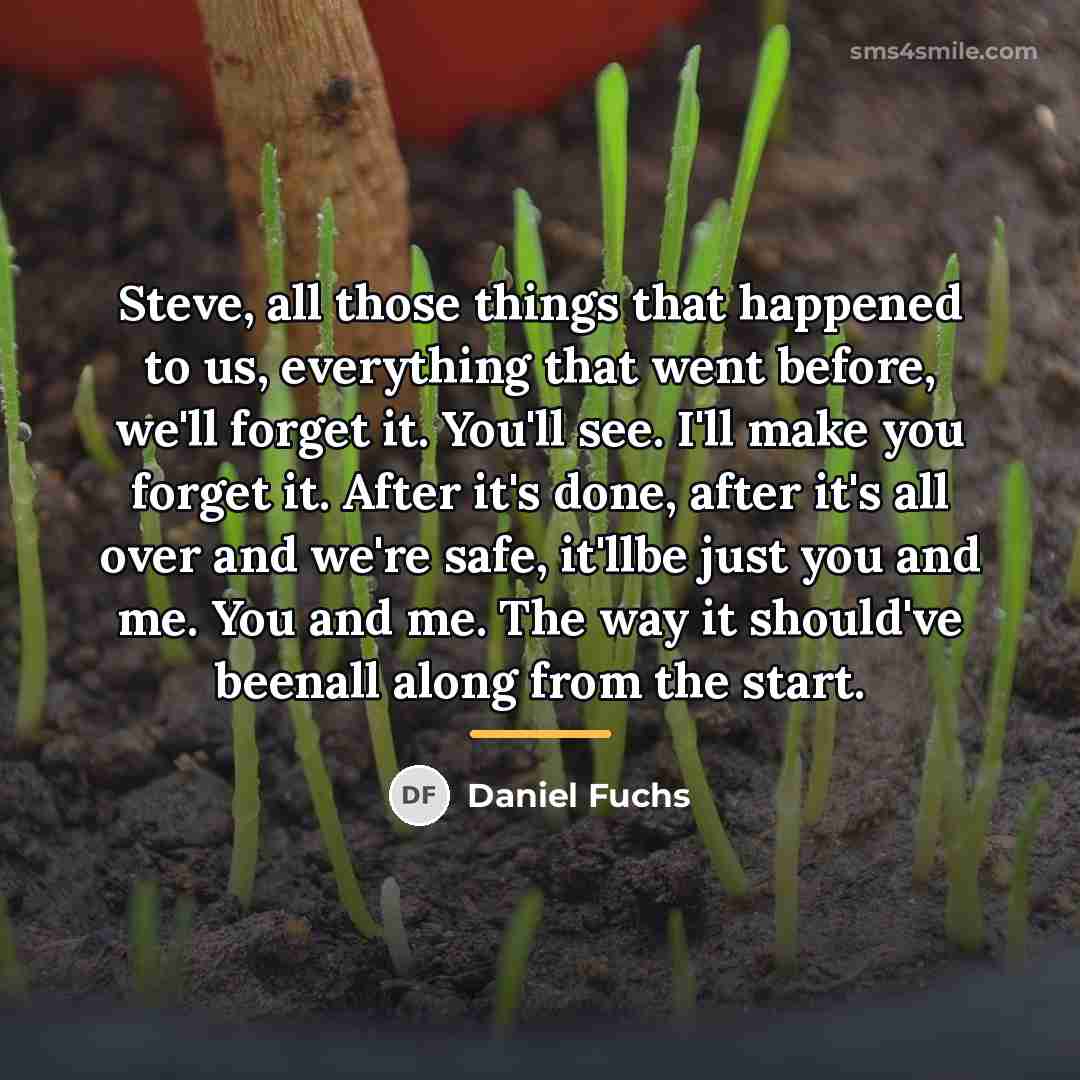 “Steve, all those things that happened to us, everything that…” quote by Daniel Fuchs