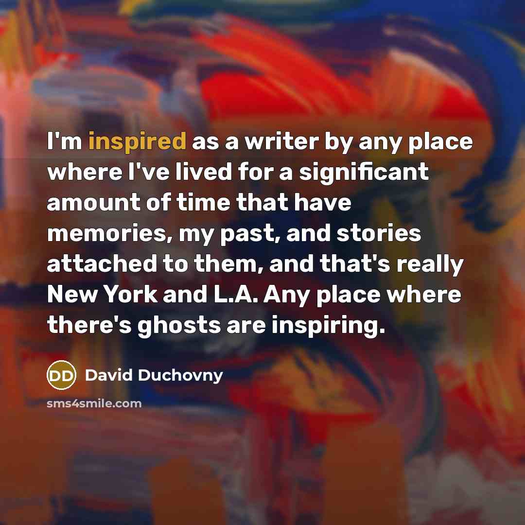 “I'm inspired as a writer by any place where I've…” quote by David Duchovny