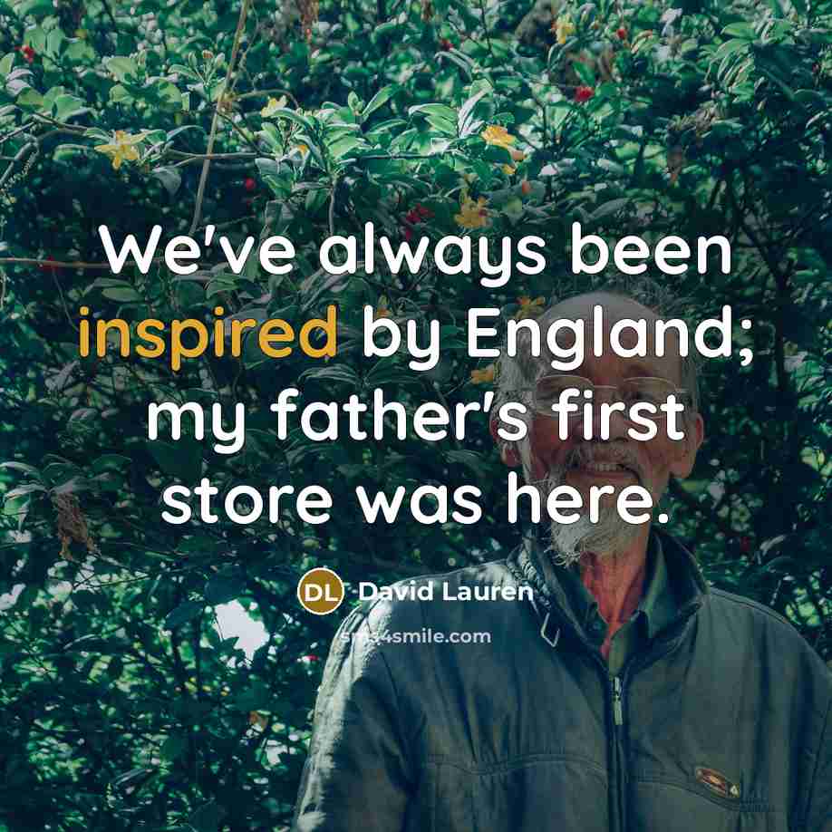 “We've always been inspired by England; my father's first store…” quote by David Lauren