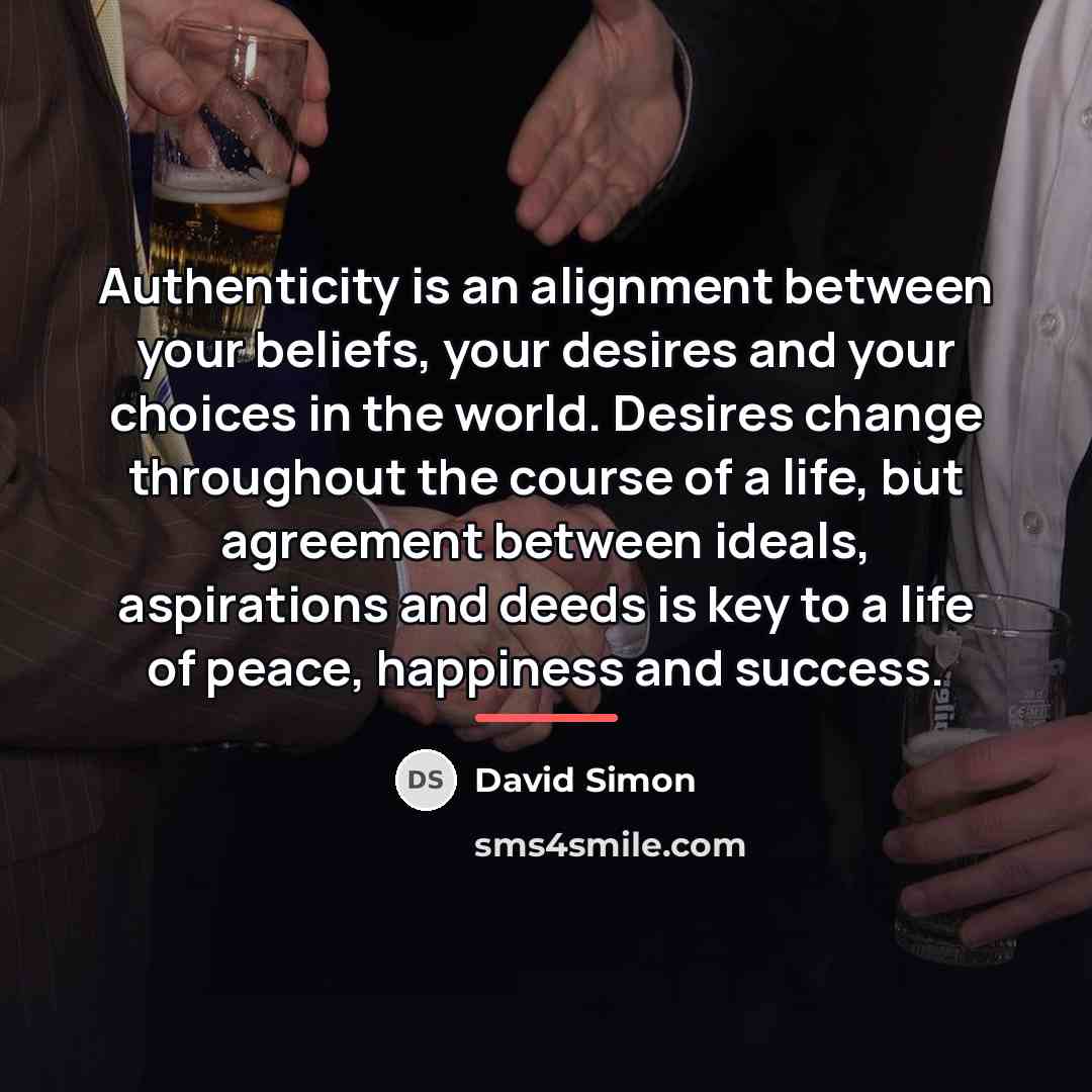 “Authenticity is an alignment between your beliefs, your desires and…” quote by David Simon