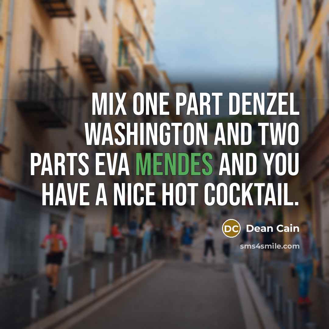 “Mix one part Denzel Washington and two parts Eva Mendes and you have a nice hot cocktail.” quote by Dean Cain