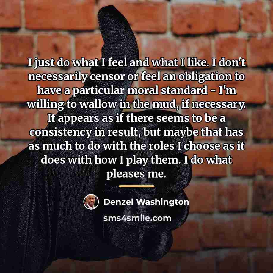 “I just do what I feel and what I like.…” quote by Denzel Washington