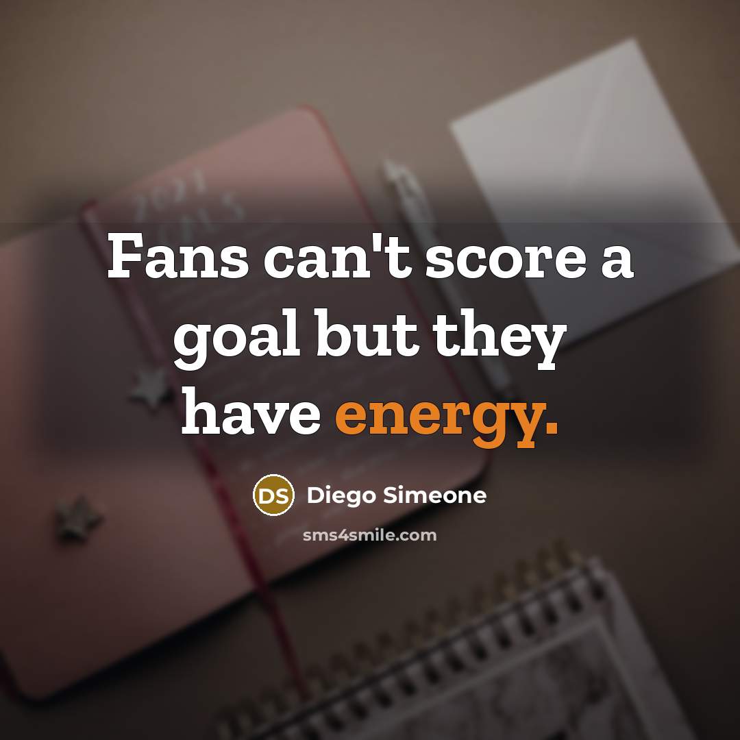 “Fans can't score a goal but they have energy.…” quote by Diego Simeone