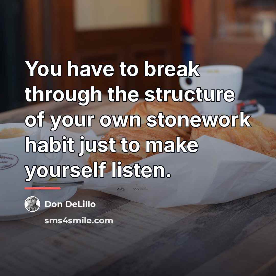 “You have to break through the structure of your own…” quote by Don DeLillo
