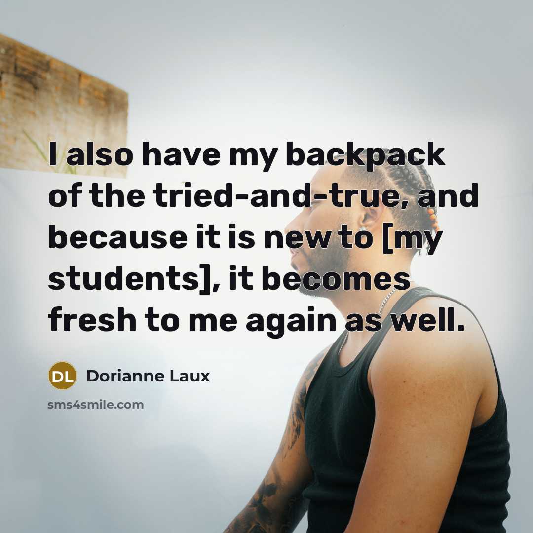 “I also have my backpack of the tried-and-true, and because…” quote by Dorianne Laux