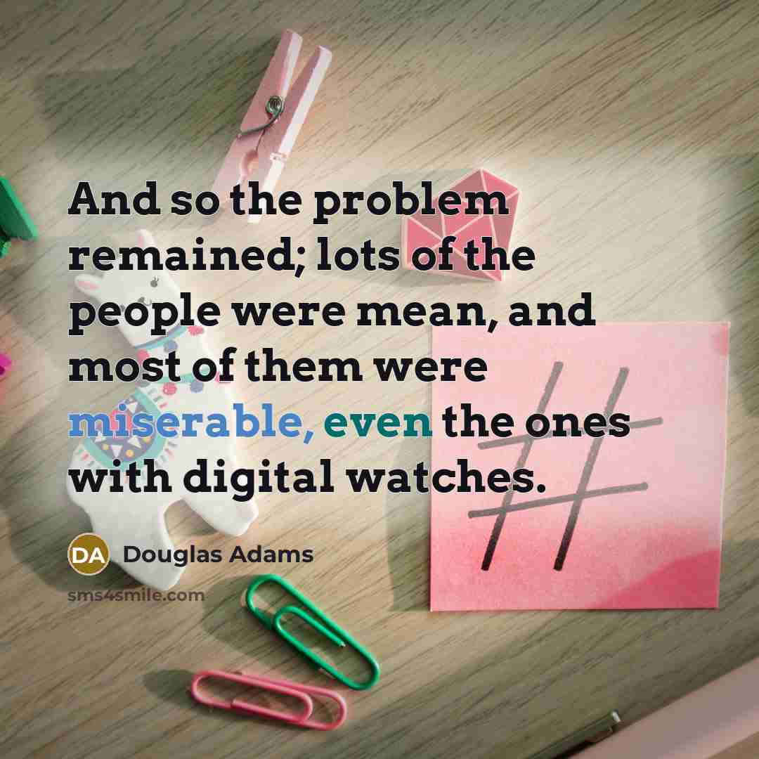 “And so the problem remained; lots of the people were…” quote by Douglas Adams