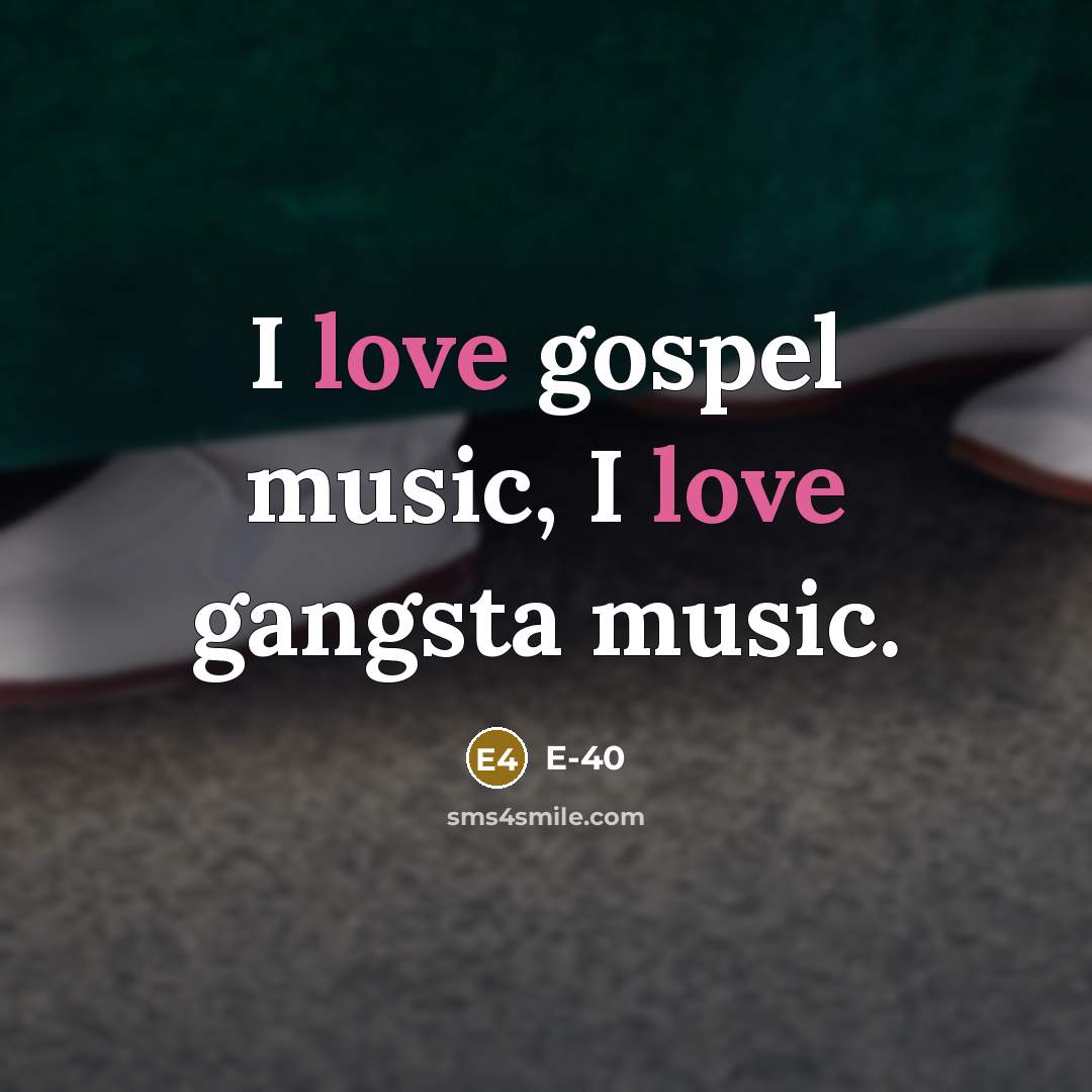 “I love gospel music, I love gangsta music.…” quote by E-40