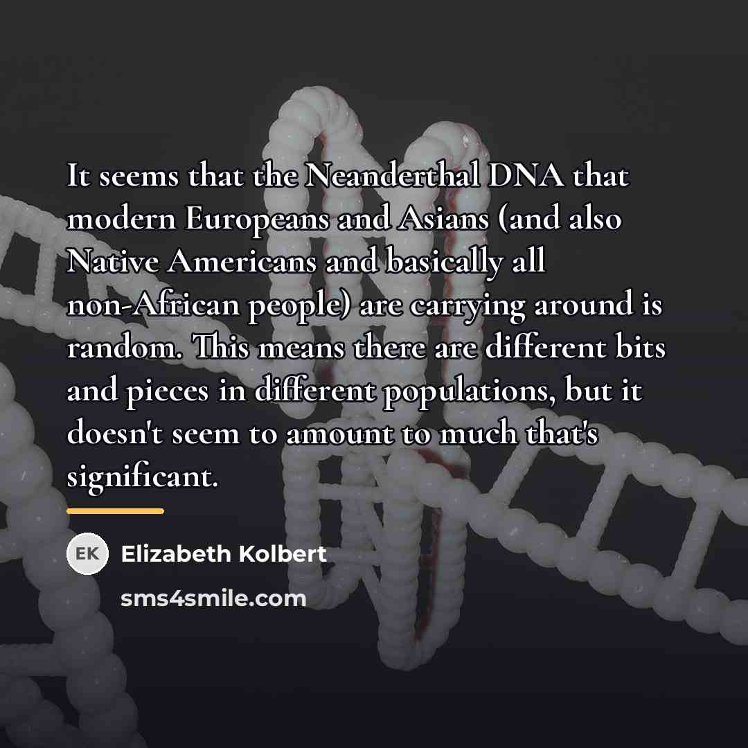 “It seems that the Neanderthal DNA that modern Europeans and…” quote by Elizabeth Kolbert
