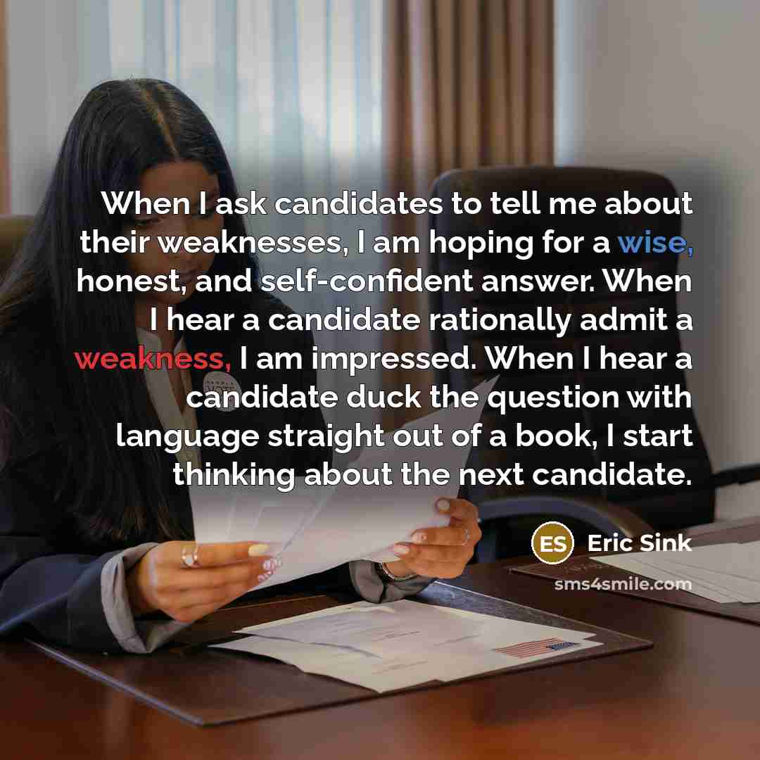 “When I ask candidates to tell me about their weaknesses,…” quote by Eric Sink