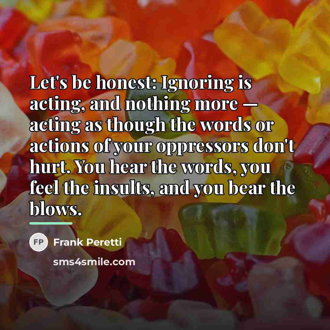 “Let's be honest: Ignoring is acting, and nothing more —…” quote by Frank Peretti