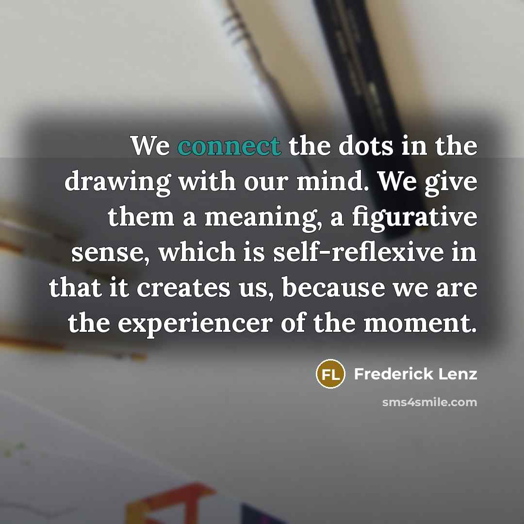 “We connect the dots in the drawing with our mind.…” quote by Frederick Lenz