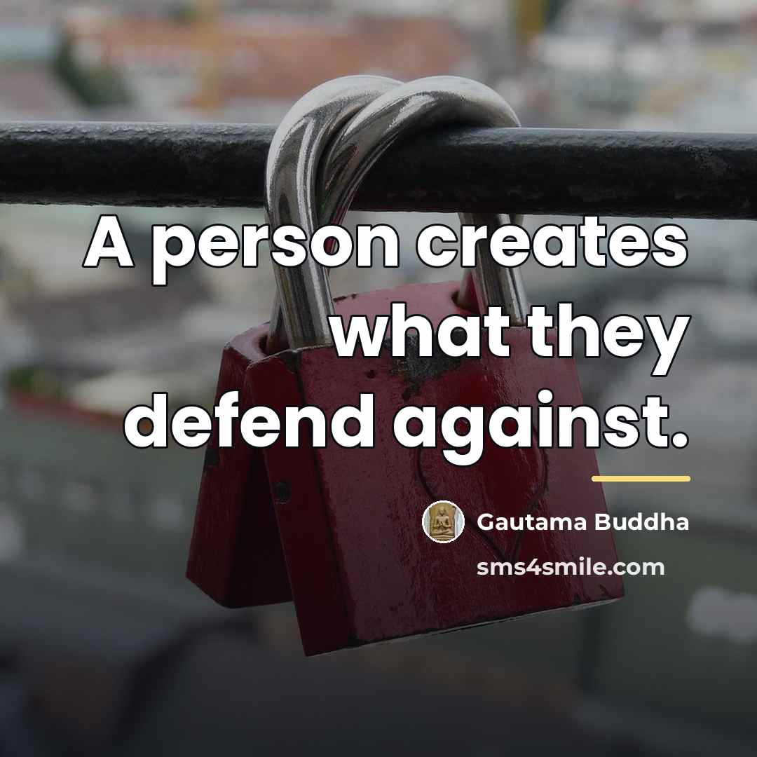 “A person creates what they defend against.…” quote by Gautama Buddha