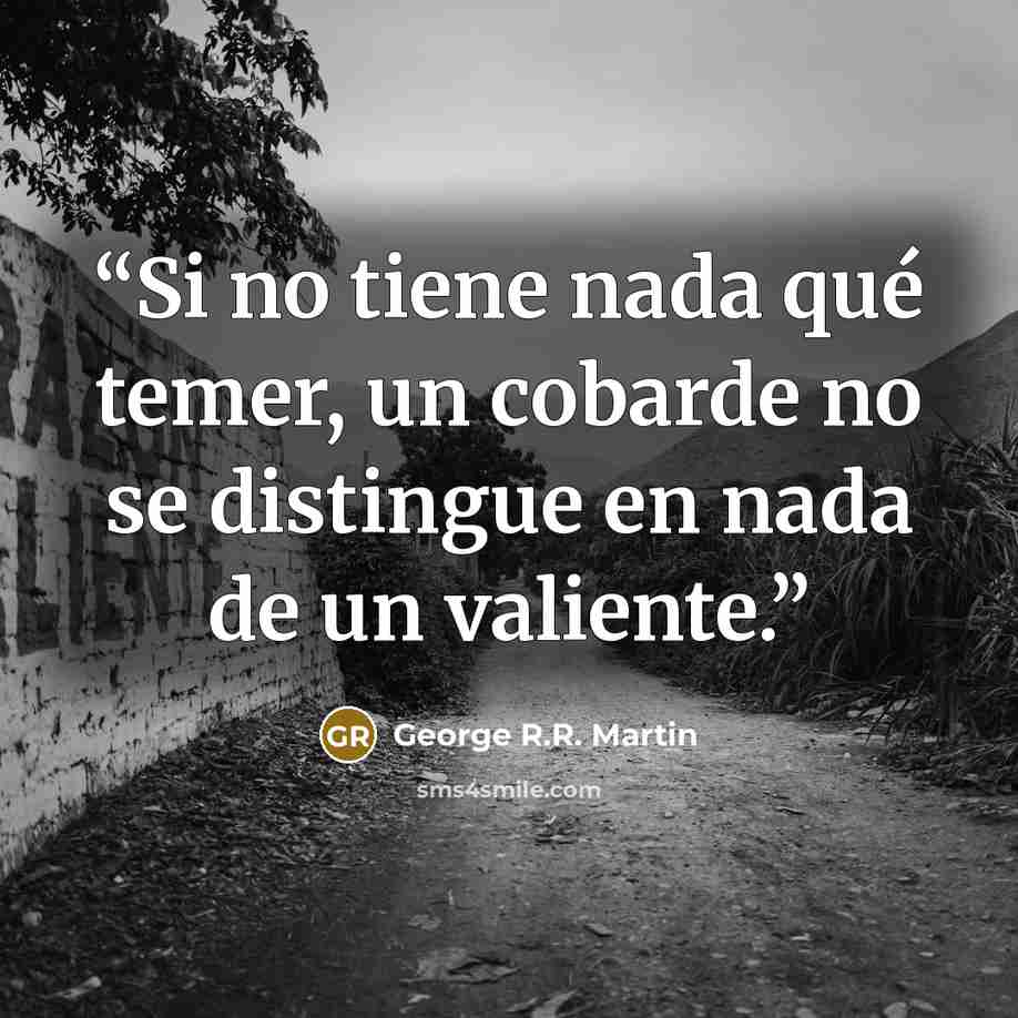 “Si no tiene nada qué temer, un cobarde no se distingue en nada de un valiente.” quote by George R.R. Martin