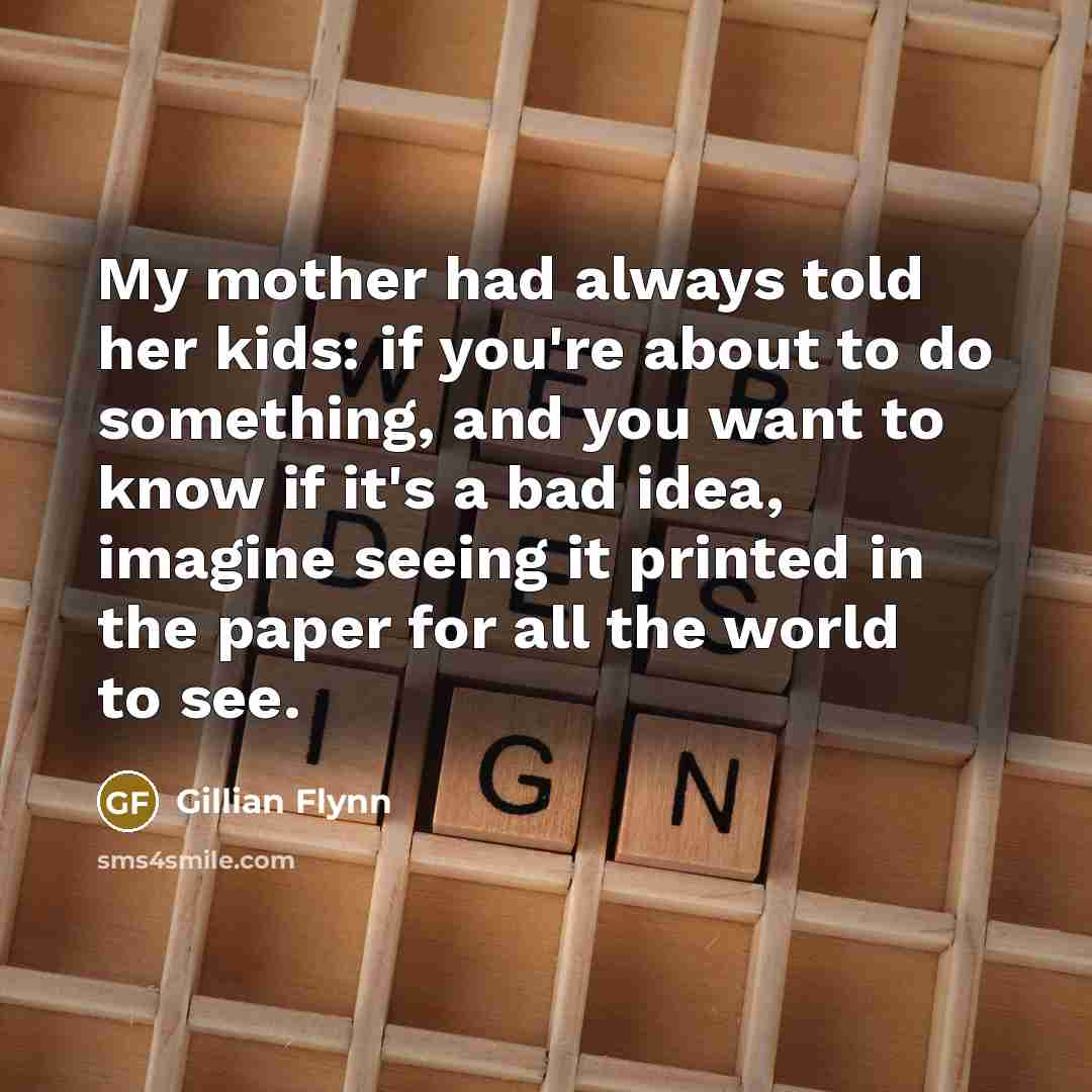 “My mother had always told her kids: if you're about…” quote by Gillian Flynn