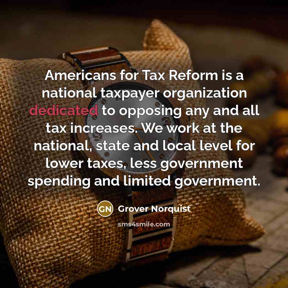 “Americans for Tax Reform is a national taxpayer organization dedicated…” quote by Grover Norquist