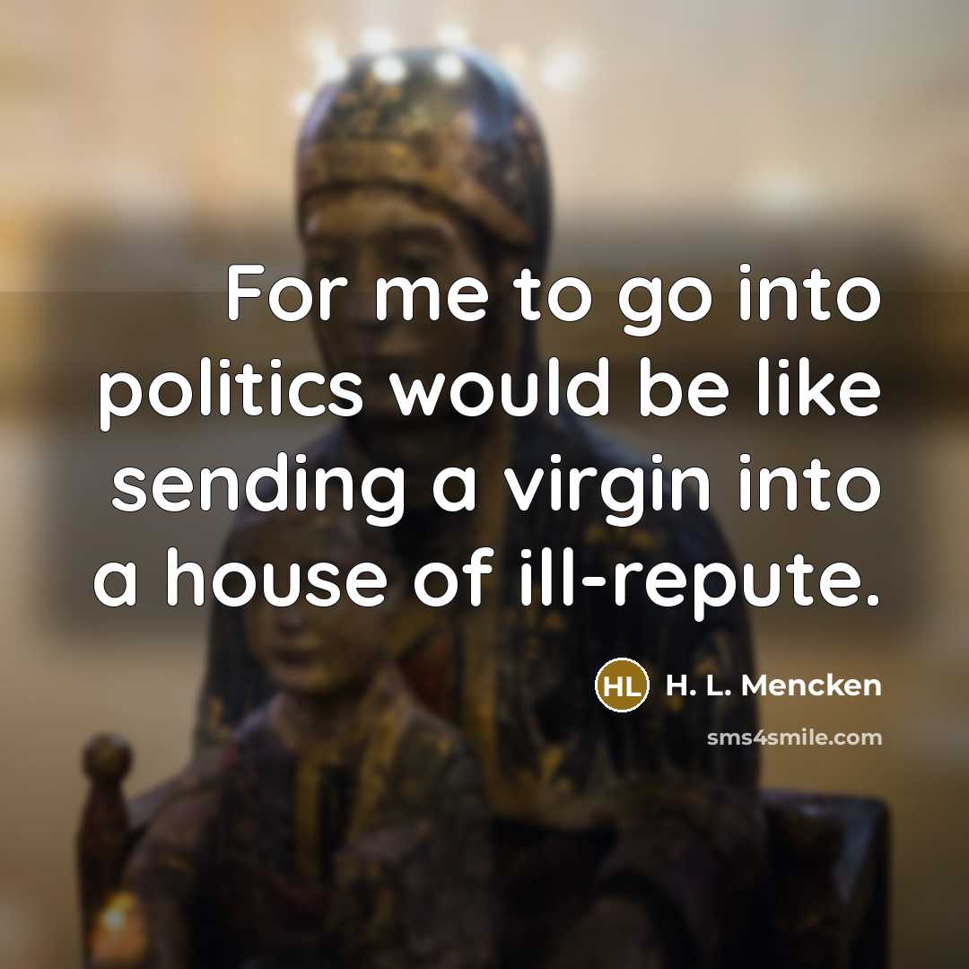 “For me to go into politics would be like sending…” quote by H. L. Mencken