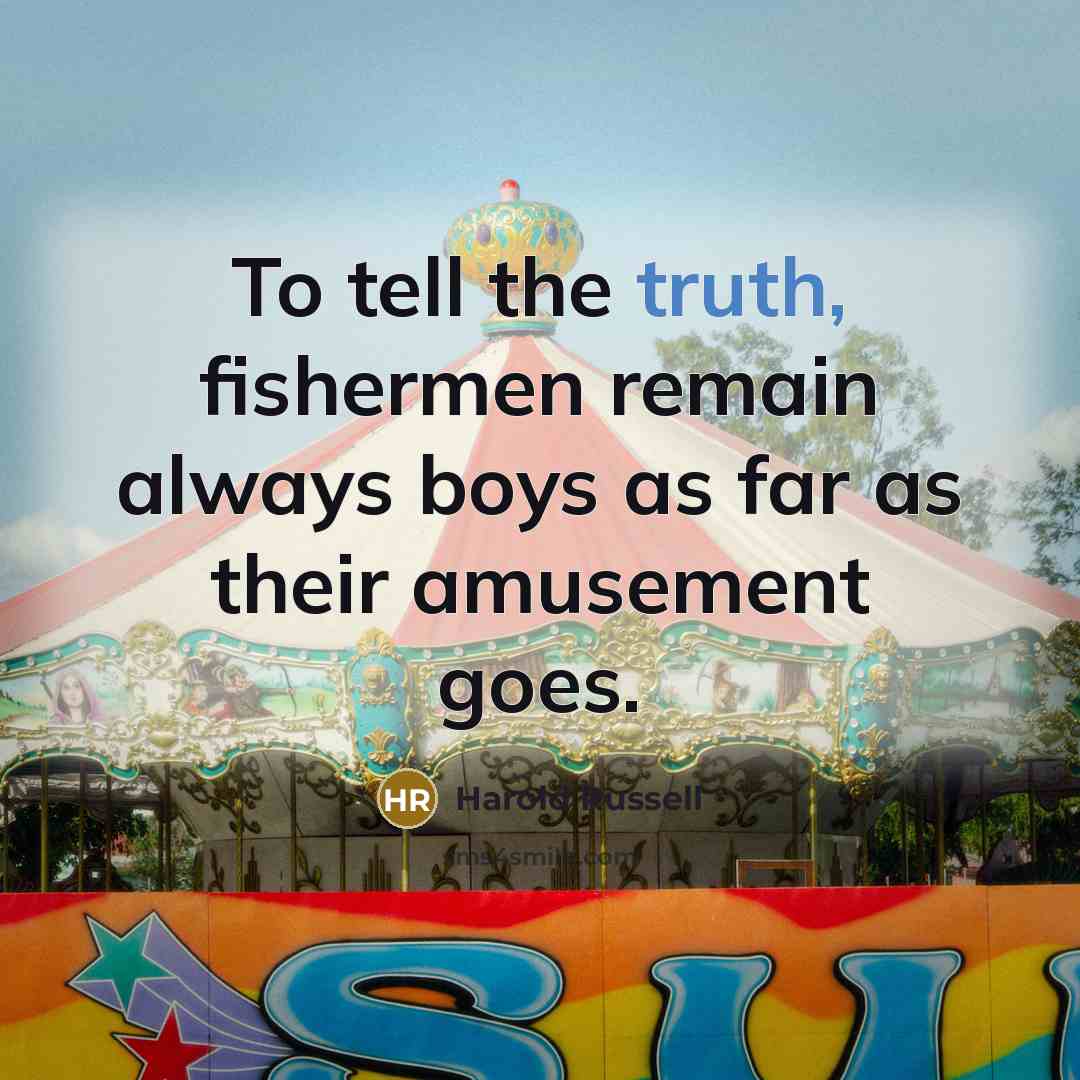 “To tell the truth, fishermen remain always boys as far…” quote by Harold Russell