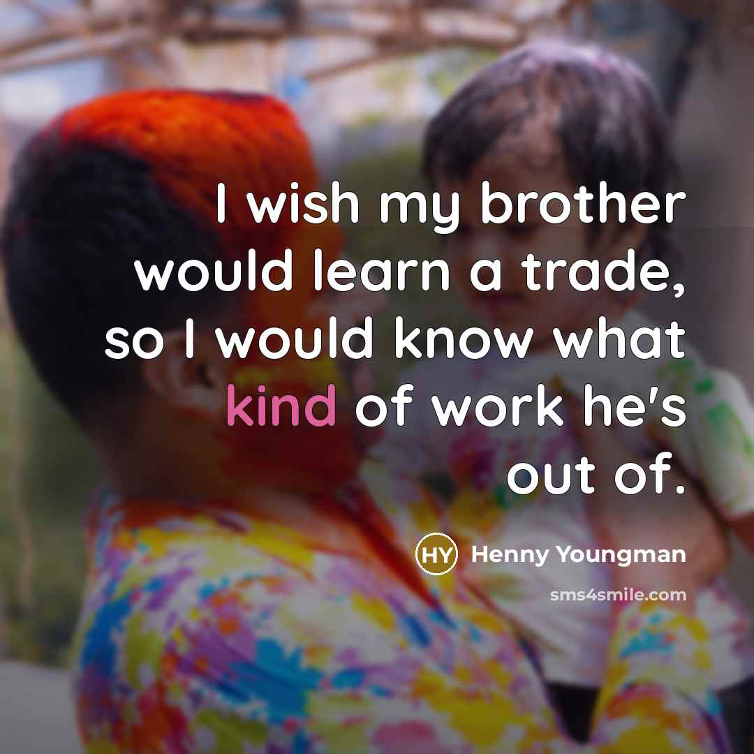 “I wish my brother would learn a trade, so I…” quote by Henny Youngman