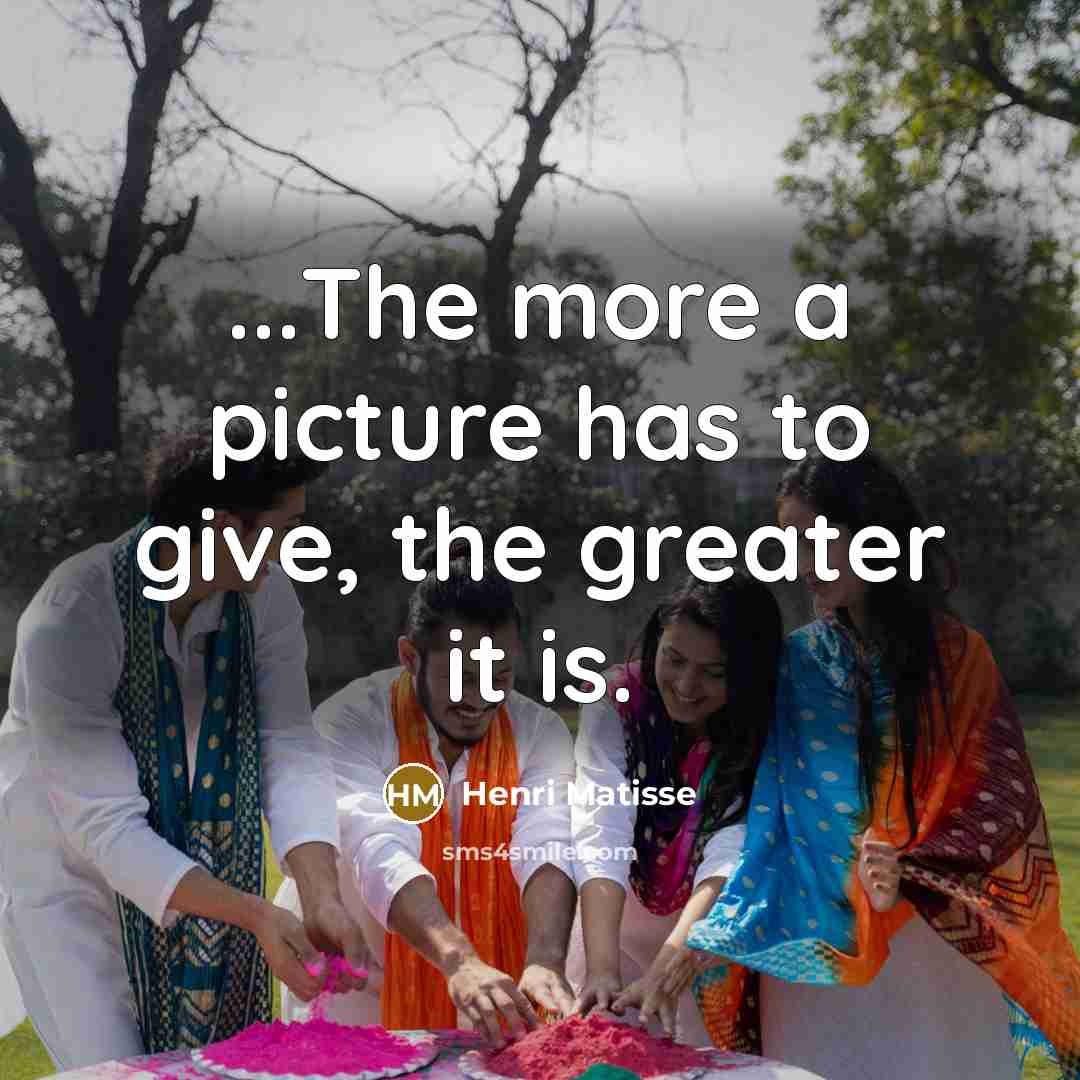 “...The more a picture has to give, the greater it…” quote by Henri Matisse