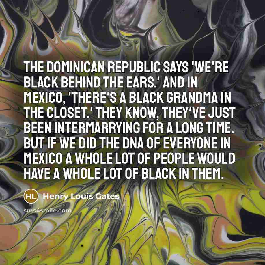 “The Dominican Republic says 'We're black behind the ears.' And…” quote by Henry Louis Gates