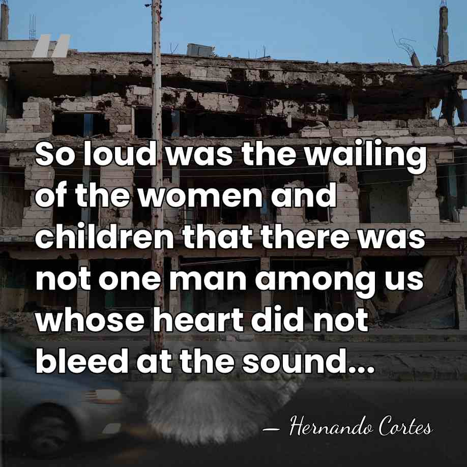 So loud was the wailing of the women and children that there&hellip; - Hernando Cortes