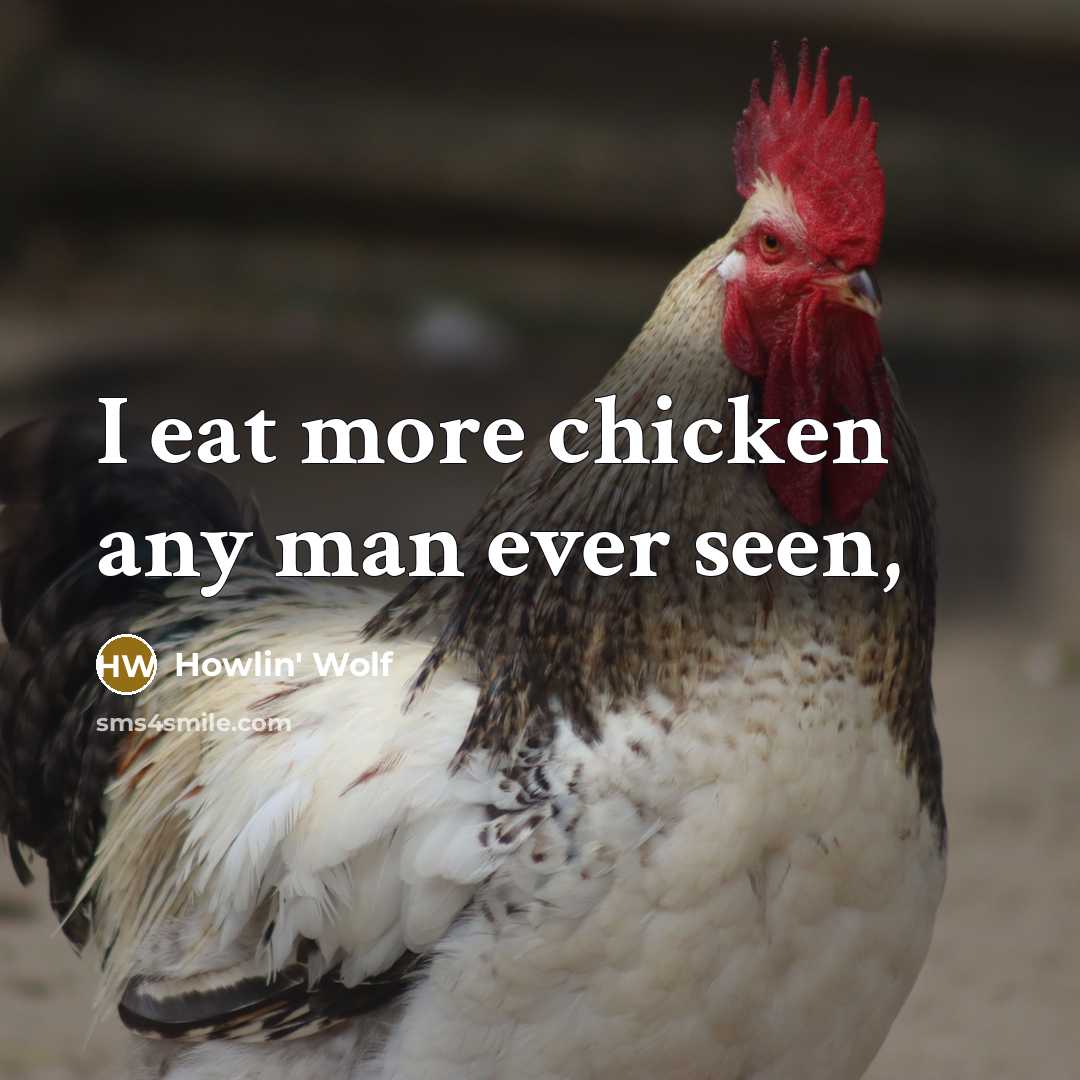 “I eat more chicken any man ever seen,” quote by Howlin' Wolf