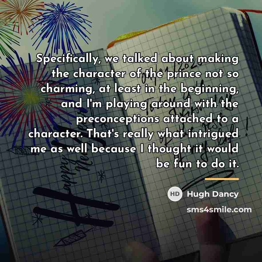 “Specifically, we talked about making the character of the prince…” quote by Hugh Dancy
