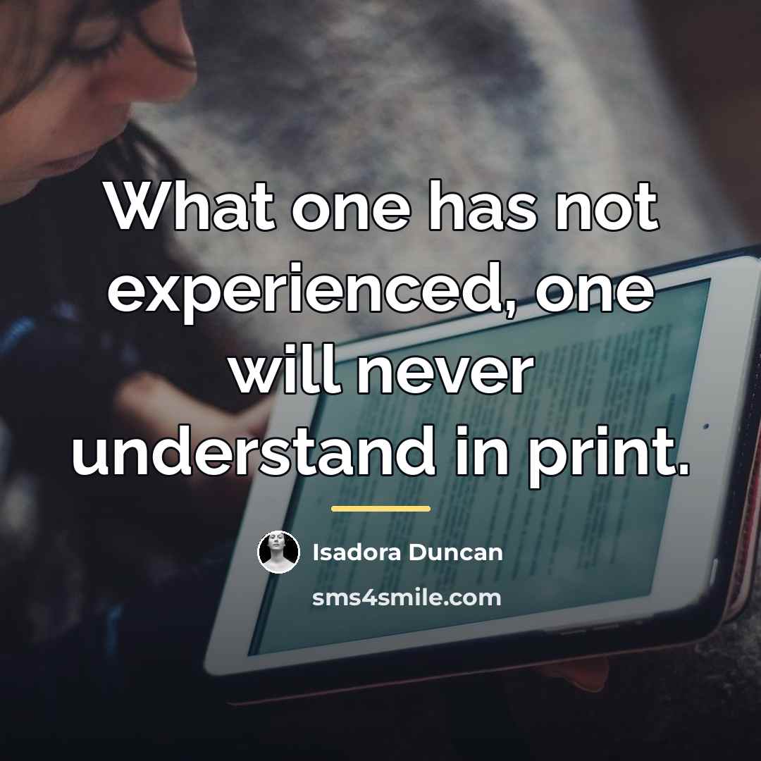 “What one has not experienced, one will never understand in…” quote by Isadora Duncan