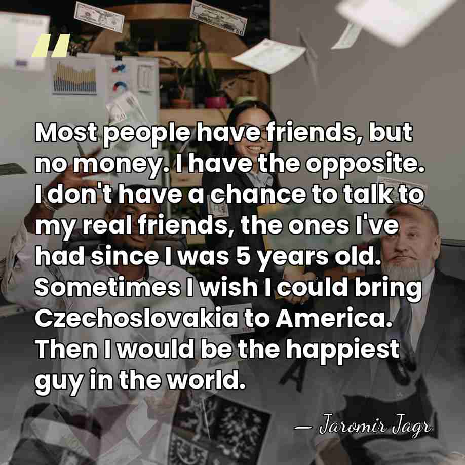 Most people have friends, but no money. I have the opposite. I&hellip; - Jaromir Jagr