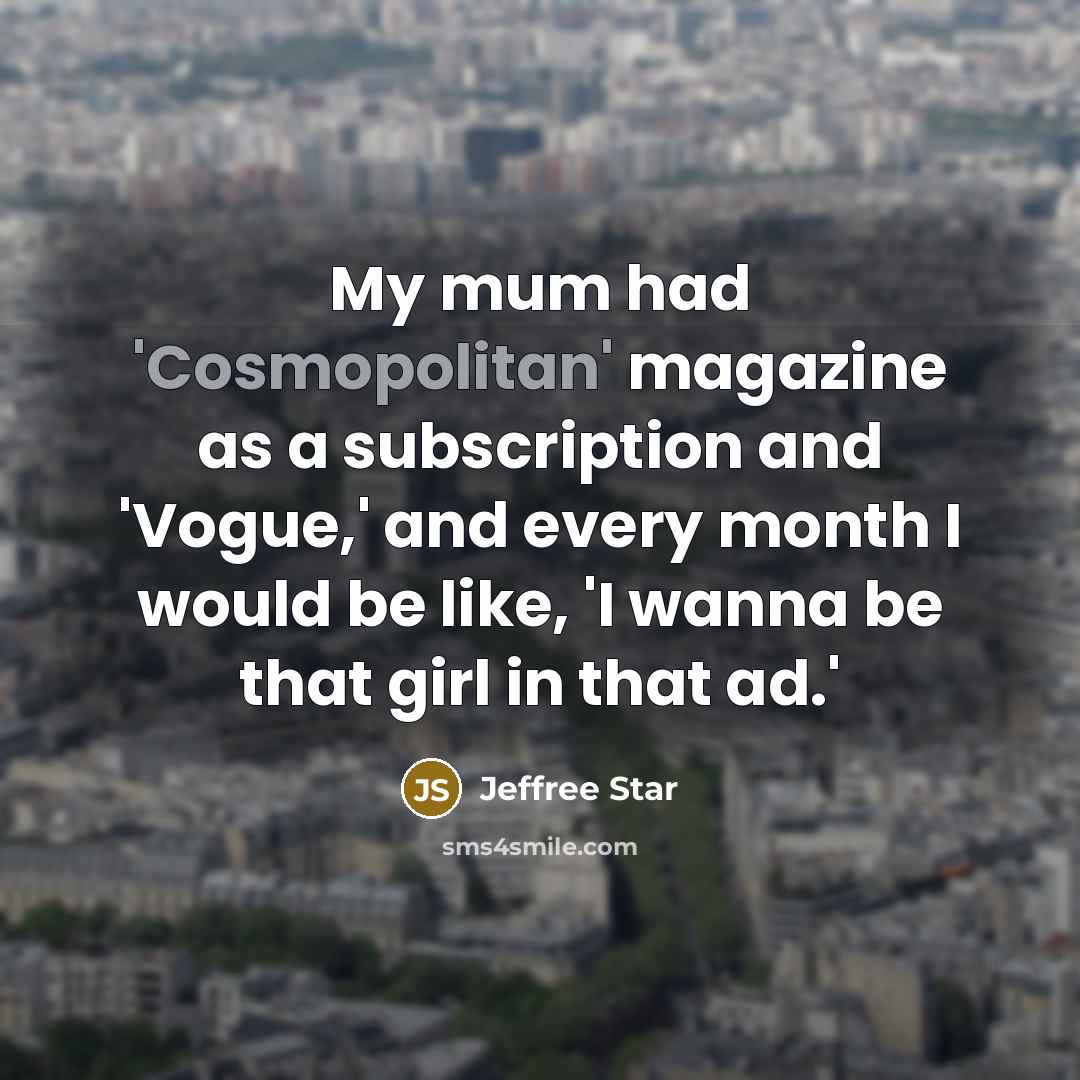 “My mum had 'Cosmopolitan' magazine as a subscription and 'Vogue,'…” quote by Jeffree Star