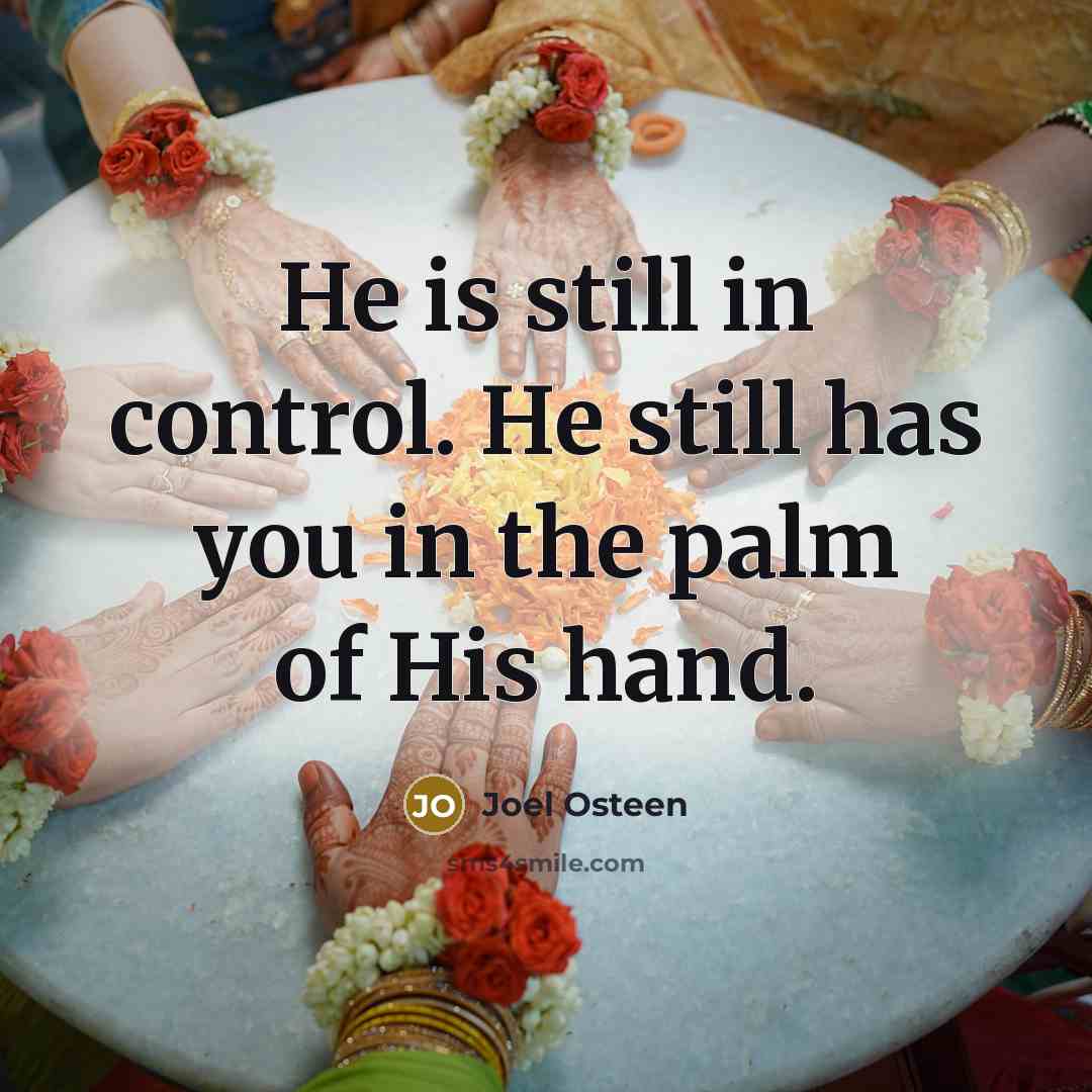 “He is still in control. He still has you in the palm of His hand.” quote by Joel Osteen