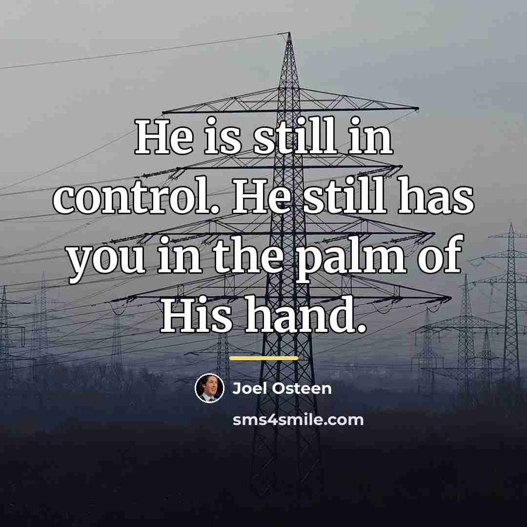 “He is still in control. He still has you in…” quote by Joel Osteen