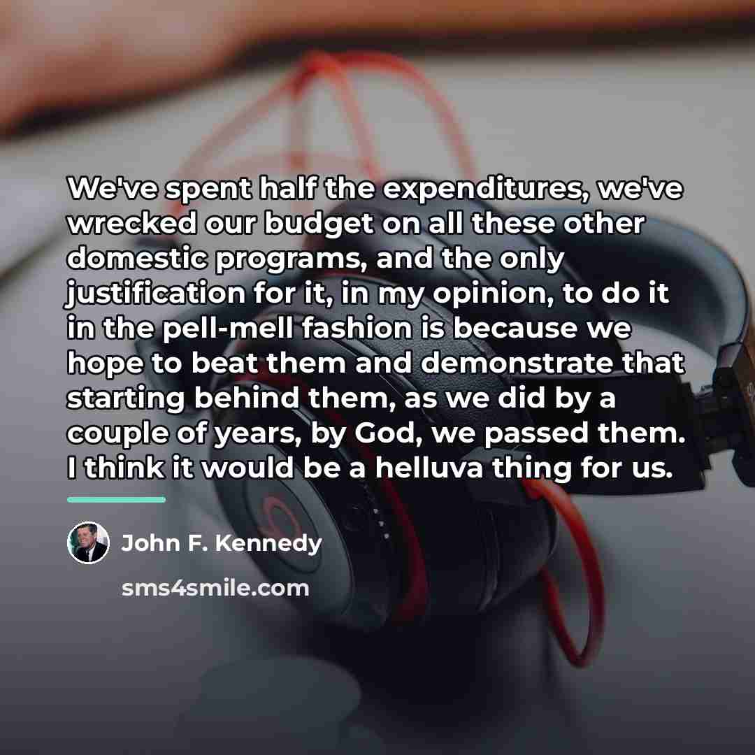 “We've spent half the expenditures, we've wrecked our budget on…” quote by John F. Kennedy