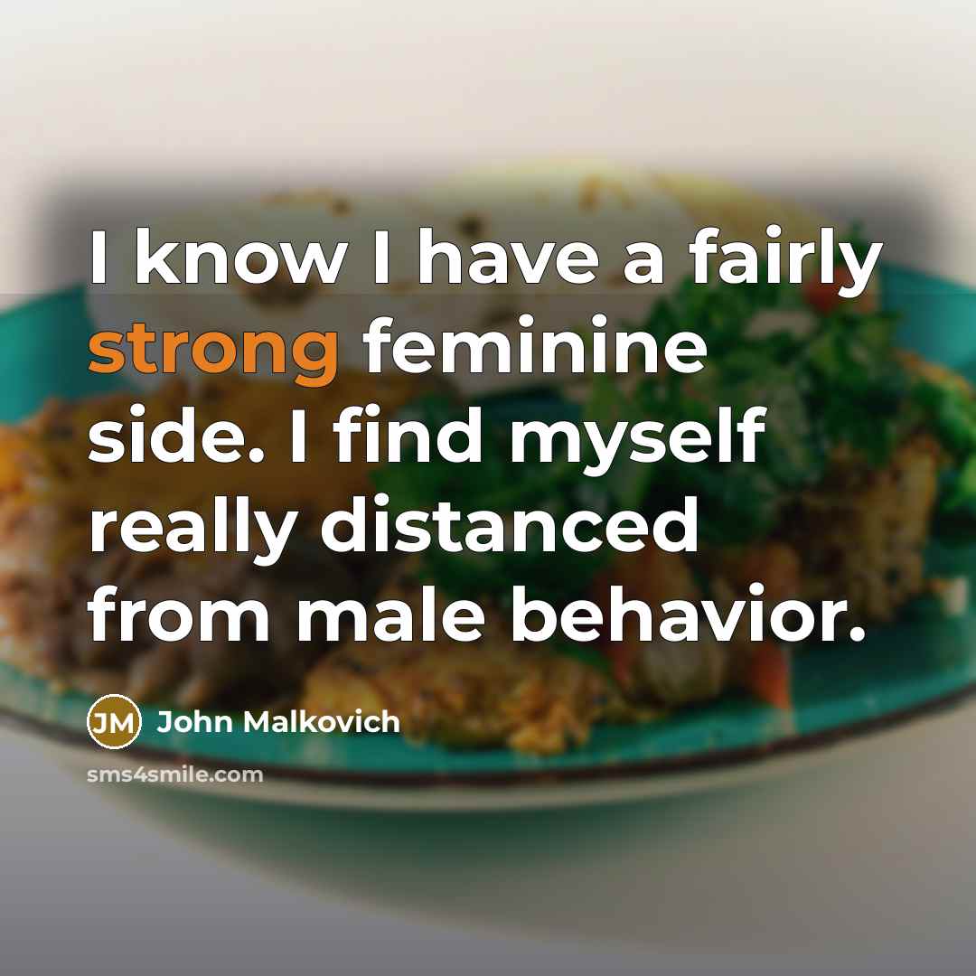 “I know I have a fairly strong feminine side. I…” quote by John Malkovich
