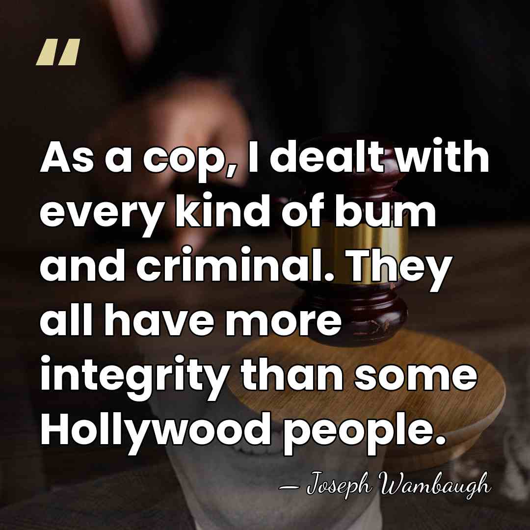 As a cop, I dealt with every kind of bum and criminal.&hellip; - Joseph Wambaugh