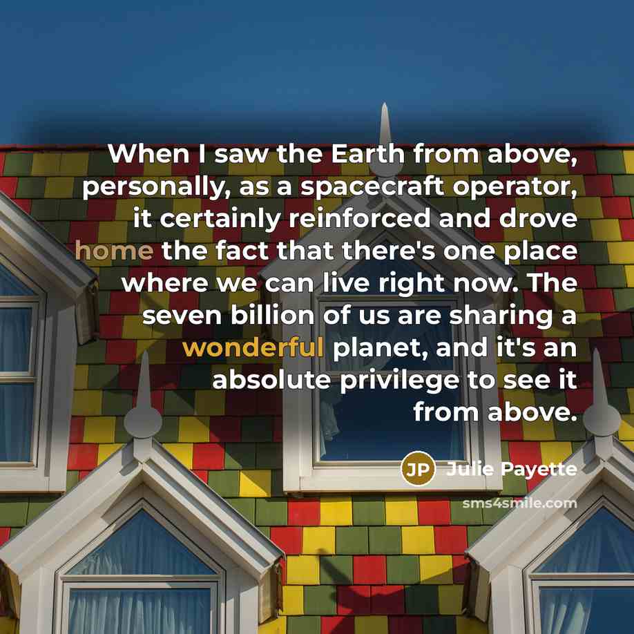 “When I saw the Earth from above, personally, as a…” quote by Julie Payette