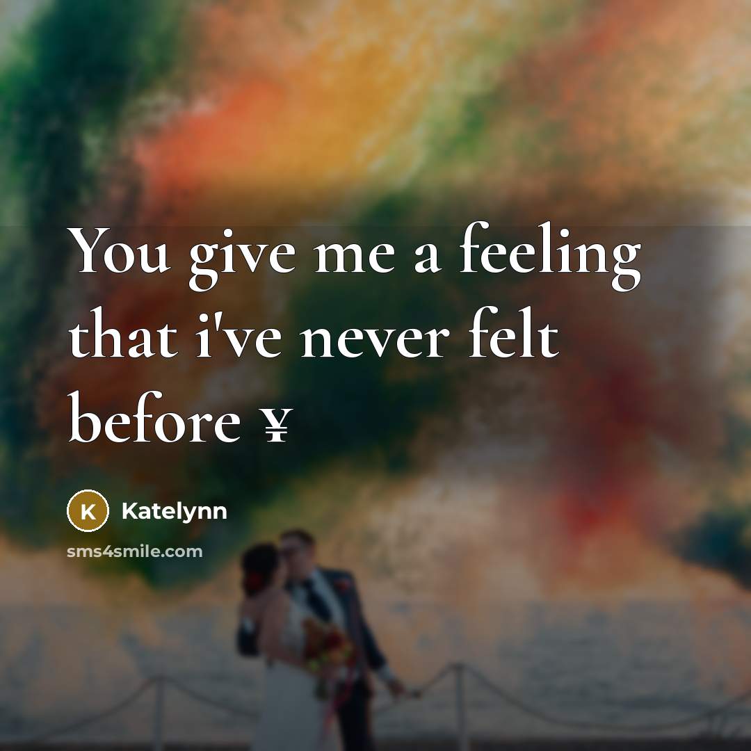 “You give me a feeling that i've never felt before…” quote by Katelynn