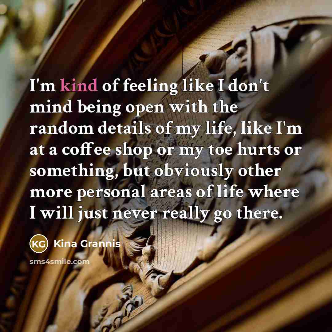 “I'm kind of feeling like I don't mind being open…” quote by Kina Grannis