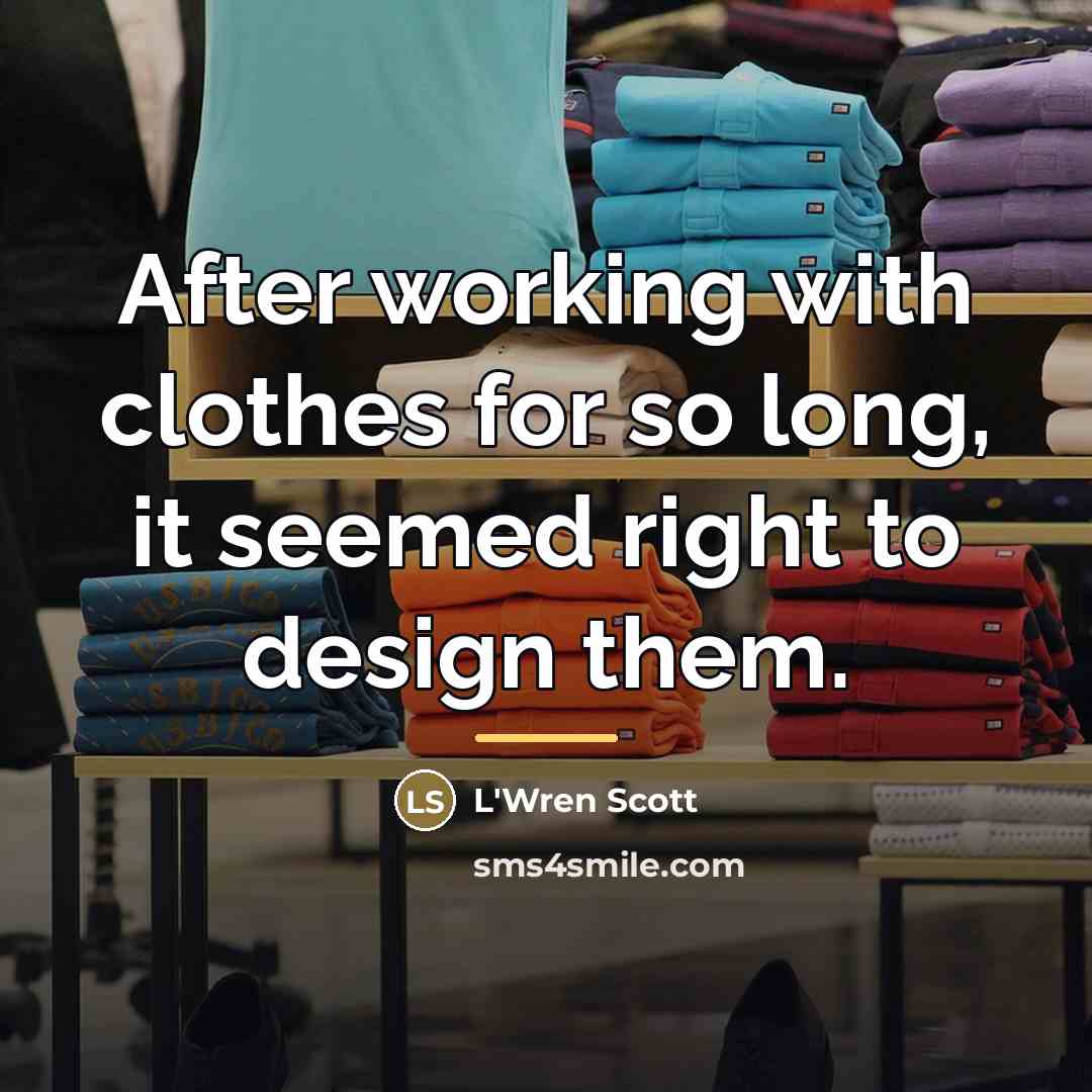“After working with clothes for so long, it seemed right…” quote by L'Wren Scott