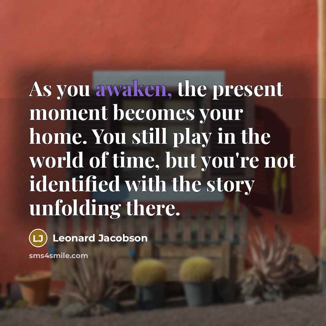 “As you awaken, the present moment becomes your home. You…” quote by Leonard Jacobson