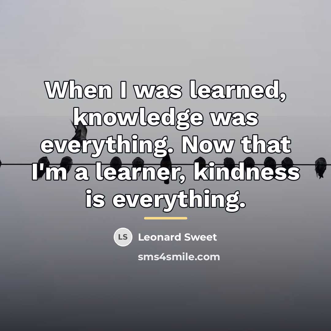 “When I was learned, knowledge was everything. Now that I'm…” quote by Leonard Sweet