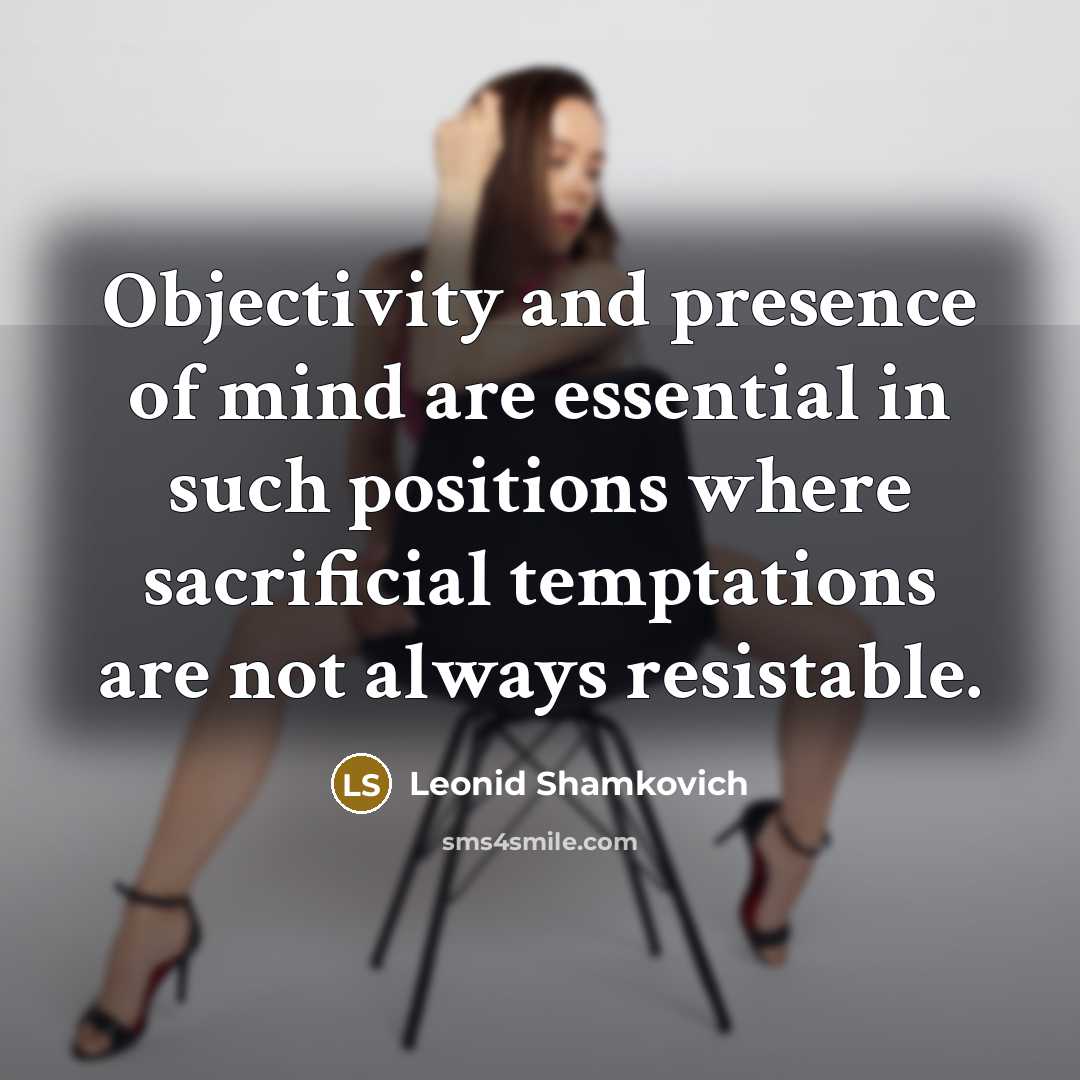 “Objectivity and presence of mind are essential in such positions…” quote by Leonid Shamkovich