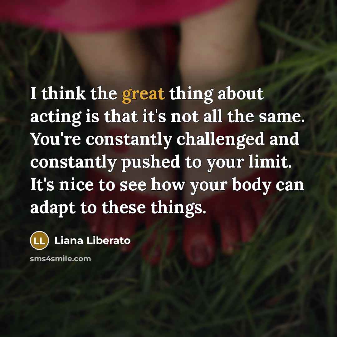 “I think the great thing about acting is that it's…” quote by Liana Liberato